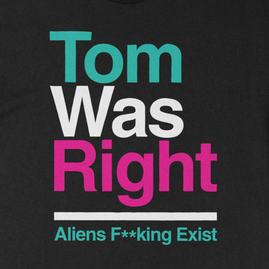 Tom Was Right: Aliens F**king Exist